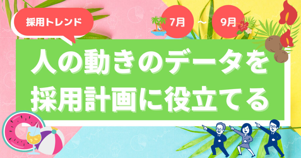 採用トレンド:7月~9月|人の動きのデータを採用計画に役立てる