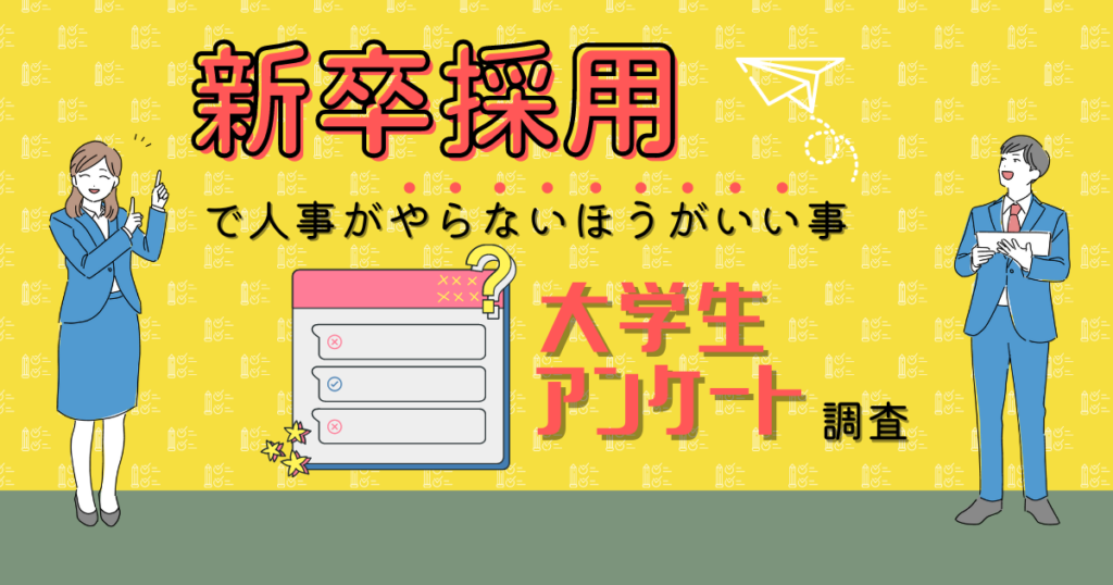 「新卒採用で人事がやらないほうがいい事」大学生アンケート調査