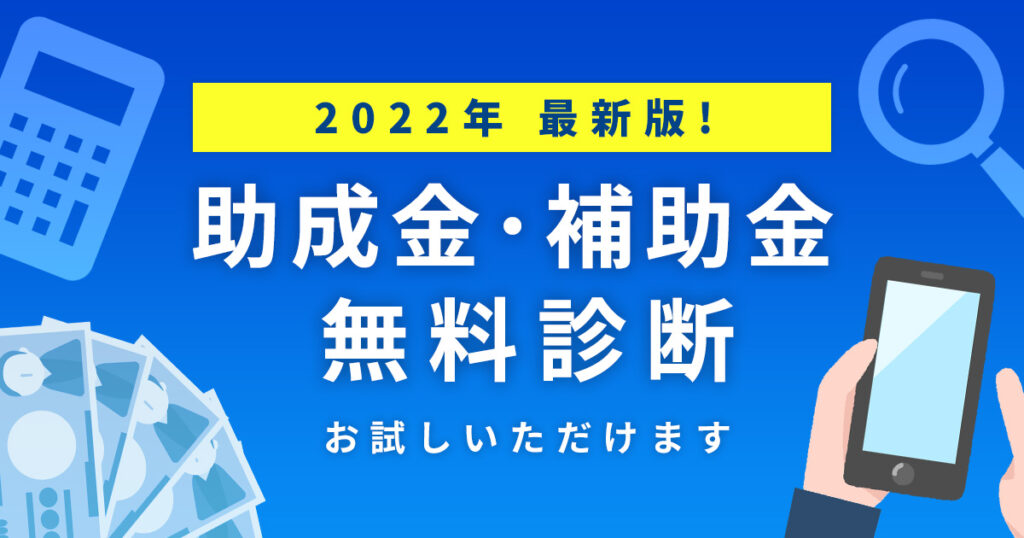 2022年最新版!助成金・補助金 無料診断お試しいただけます