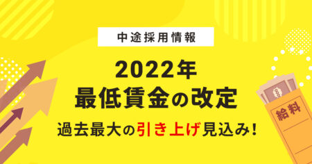 2022年度 最低賃金の改定 過去最大の引き上げ見込み！【中途採用情報】