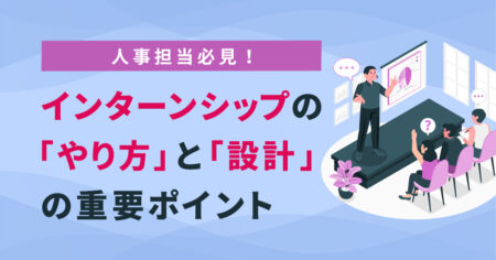 人事担当必見！インターンシップのやり方と設計の重要ポイント