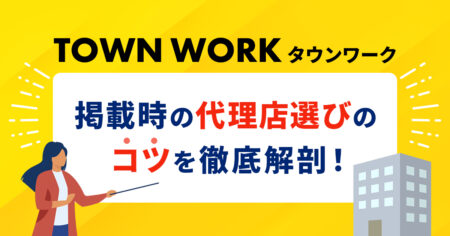 タウンワーク掲載時の代理店選びのコツを徹底解剖！