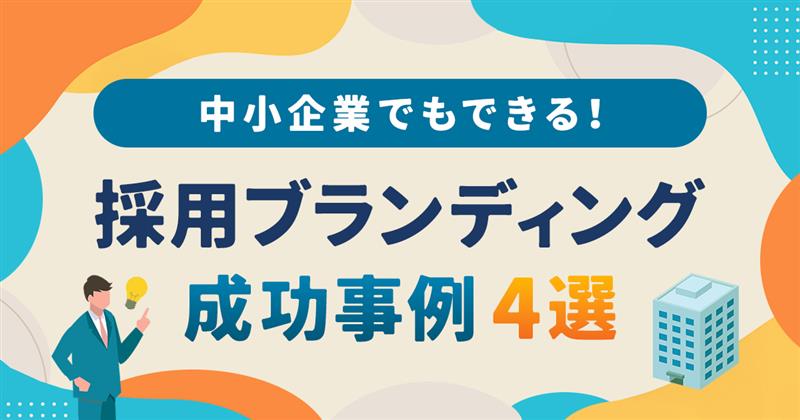 中小企業でもできる!採用ブランディング成功事例4選