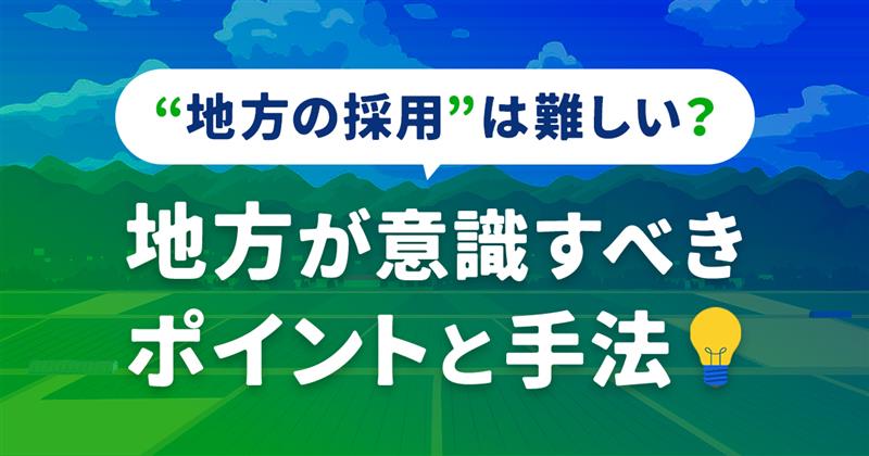 地方の採用は難しい？地方が意識すべきポイントと手法