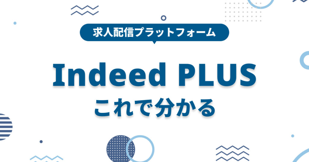 Indeed PLUS(インディードプラス)とは?Indeedとの違いと仕組みを解説