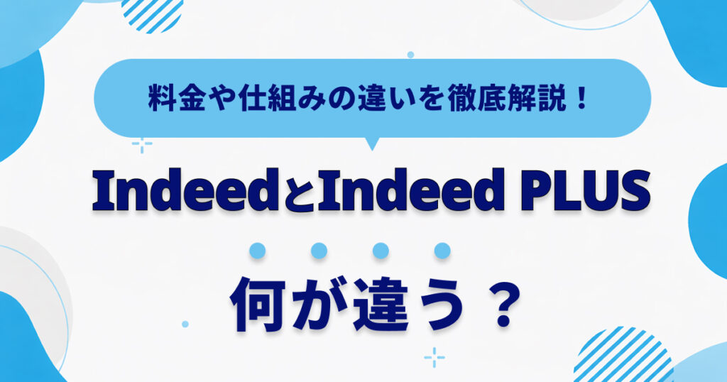 IndeedとIndeed PLUSの違いを徹底解説!使う前に知っておきたいポイント