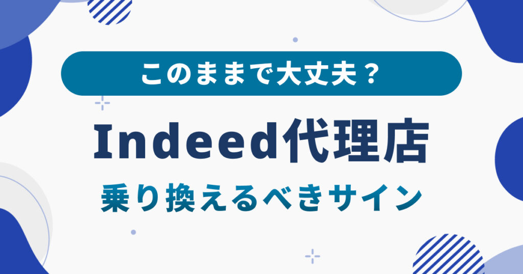 Indeed代理店、このままで大丈夫？変更・乗り換えを検討すべきサインとは
